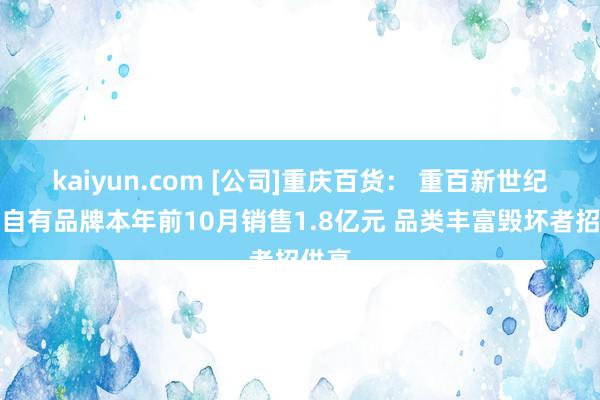 kaiyun.com [公司]重庆百货： 重百新世纪超市自有品牌本年前10月销售1.8亿元 品类丰富毁坏者招供高