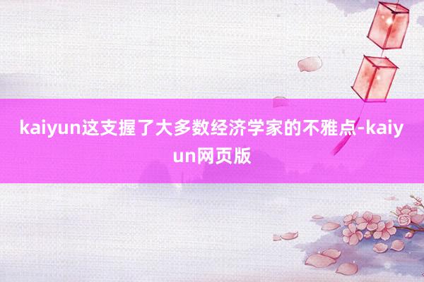 kaiyun这支握了大多数经济学家的不雅点-kaiyun网页版