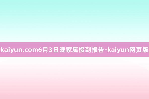 kaiyun.com6月3日晚家属接到报告-kaiyun网页版