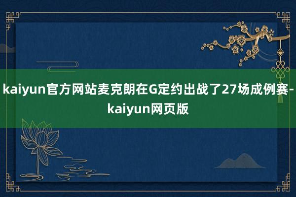 kaiyun官方网站麦克朗在G定约出战了27场成例赛-kaiyun网页版