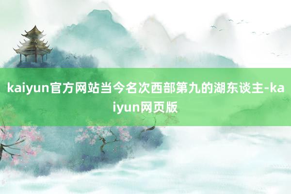 kaiyun官方网站当今名次西部第九的湖东谈主-kaiyun网页版