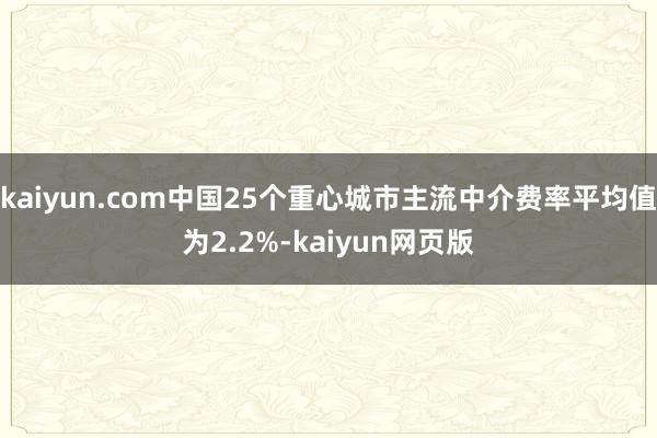 kaiyun.com中国25个重心城市主流中介费率平均值为2.2%-kaiyun网页版