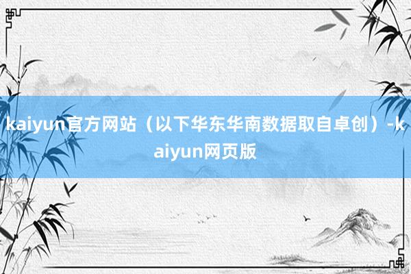 kaiyun官方网站（以下华东华南数据取自卓创）-kaiyun网页版