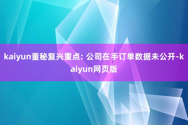 kaiyun董秘复兴重点: 公司在手订单数据未公开-kaiyun网页版