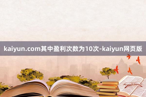 kaiyun.com其中盈利次数为10次-kaiyun网页版