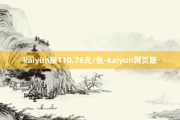 kaiyun报110.76元/张-kaiyun网页版