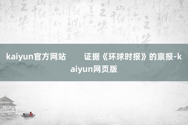 kaiyun官方网站        证据《环球时报》的禀报-kaiyun网页版