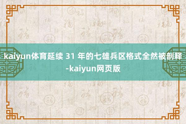 kaiyun体育延续 31 年的七雄兵区格式全然被剖释-kaiyun网页版