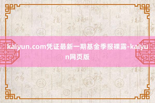 kaiyun.com凭证最新一期基金季报裸露-kaiyun网页版