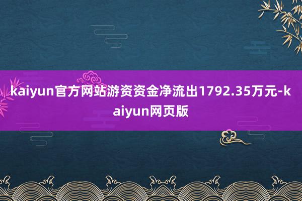 kaiyun官方网站游资资金净流出1792.35万元-kaiyun网页版