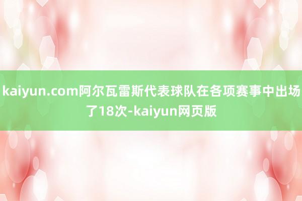 kaiyun.com阿尔瓦雷斯代表球队在各项赛事中出场了18次-kaiyun网页版