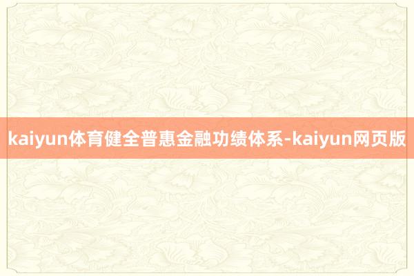 kaiyun体育健全普惠金融功绩体系-kaiyun网页版