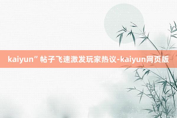 kaiyun”帖子飞速激发玩家热议-kaiyun网页版