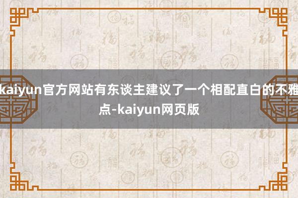 kaiyun官方网站有东谈主建议了一个相配直白的不雅点-kaiyun网页版