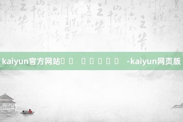 kaiyun官方网站		  					  -kaiyun网页版