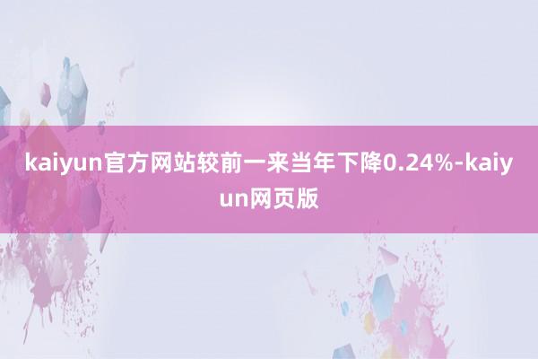 kaiyun官方网站较前一来当年下降0.24%-kaiyun网页版