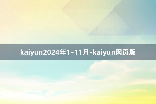 kaiyun2024年1~11月-kaiyun网页版