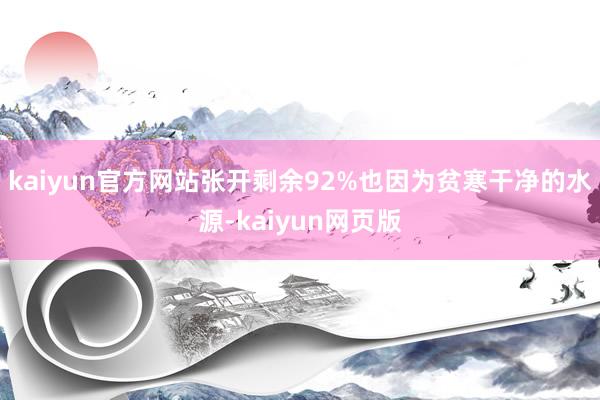 kaiyun官方网站张开剩余92%也因为贫寒干净的水源-kaiyun网页版