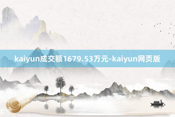 kaiyun成交额1679.53万元-kaiyun网页版