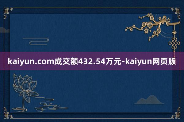 kaiyun.com成交额432.54万元-kaiyun网页版