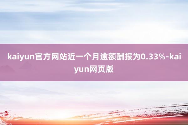 kaiyun官方网站近一个月逾额酬报为0.33%-kaiyun网页版