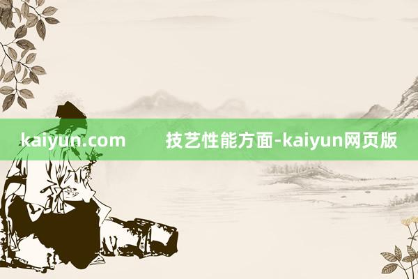 kaiyun.com        技艺性能方面-kaiyun网页版