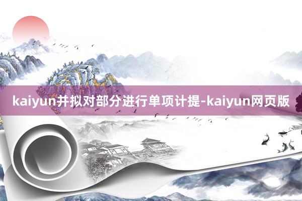 kaiyun并拟对部分进行单项计提-kaiyun网页版