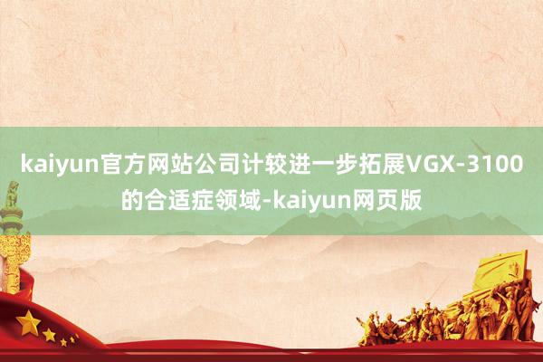 kaiyun官方网站公司计较进一步拓展VGX-3100的合适症领域-kaiyun网页版