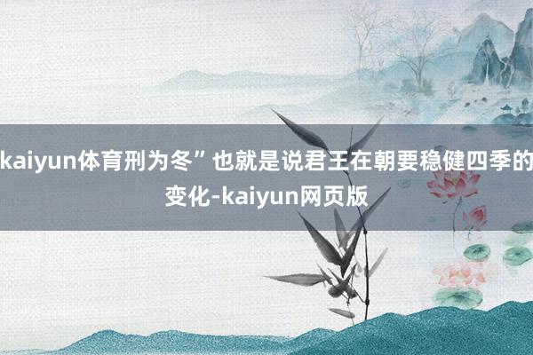 kaiyun体育刑为冬”也就是说君王在朝要稳健四季的变化-kaiyun网页版